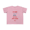 "My Daddy Still Plays With Trucks" 2T-6T T-Shirt (Multiple Colors)